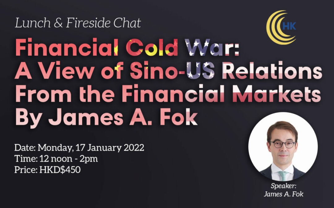 Lunch & Fireside Chat Financial Cold War: A View of Sino-US Relations From the Financial Markets By James A. Fok